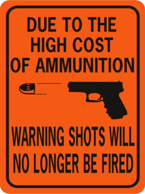 Due To The High Cost Of Ammunition Warning Shots No