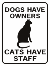 dogs have owners cats have staff