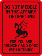 Do not meddle in the affairs of dragons for you are crunchy and good with ketchup