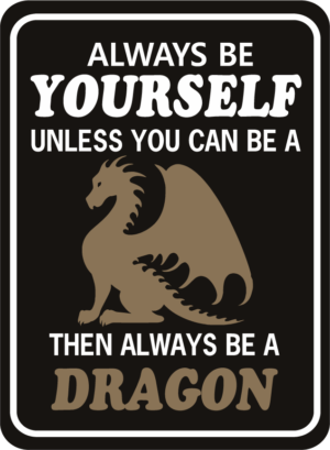 Dragon Always Be Yourself Unless You Can Be A Dragon