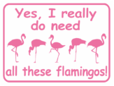 FLAMINGO YES I REALLY DO NEED ALL THESE FLAMINGOS