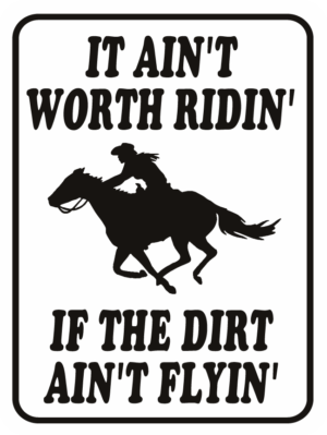 It ain't worth ridin' if the dirt ain't flyin'