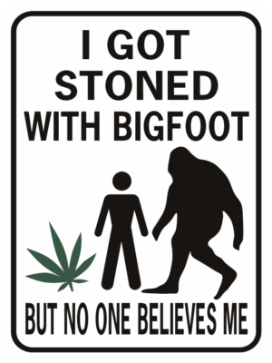 I got stoned with bigfoot but no one believes me