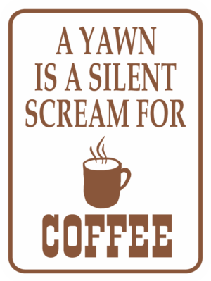Coffee A Yawn is a Silent Screem for Coffee