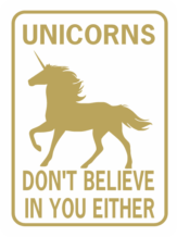 unicorns don't believe in you either gold wt