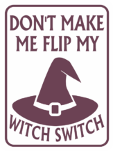 Witch Don't Make me flip my witch switch